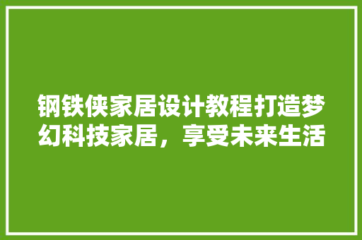 钢铁侠家居设计教程打造梦幻科技家居，享受未来生活