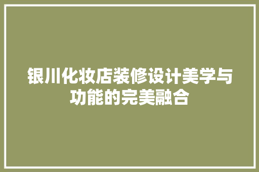 银川化妆店装修设计美学与功能的完美融合