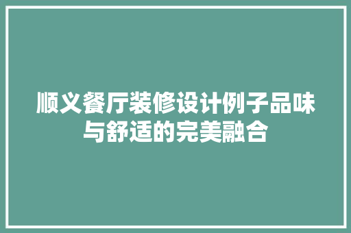 顺义餐厅装修设计例子品味与舒适的完美融合