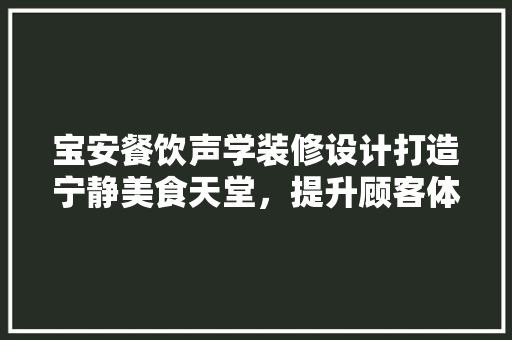 宝安餐饮声学装修设计打造宁静美食天堂，提升顾客体验