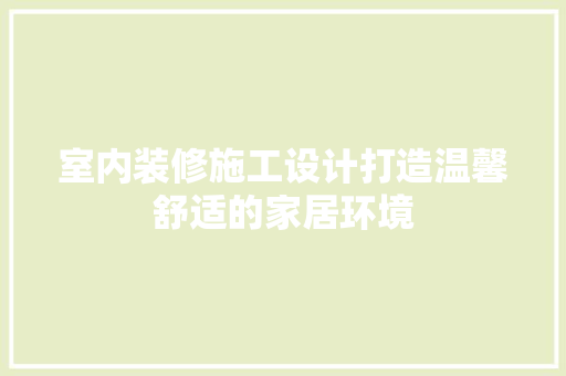室内装修施工设计打造温馨舒适的家居环境 建筑法规
