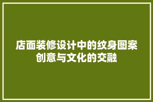 店面装修设计中的纹身图案创意与文化的交融