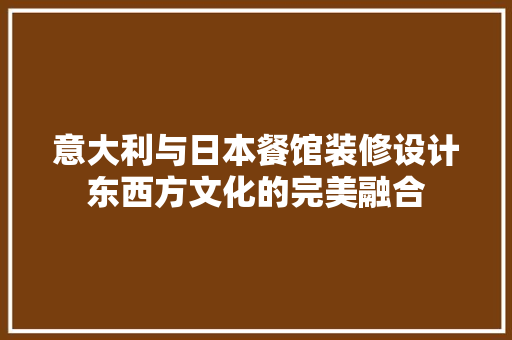 意大利与日本餐馆装修设计东西方文化的完美融合 施工工艺