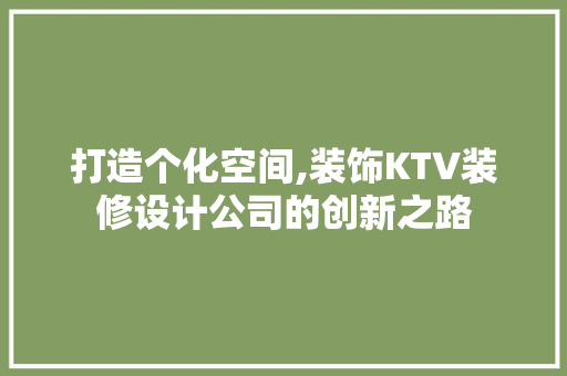 打造个化空间,装饰KTV装修设计公司的创新之路