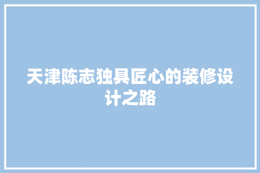 天津陈志独具匠心的装修设计之路 常用设备