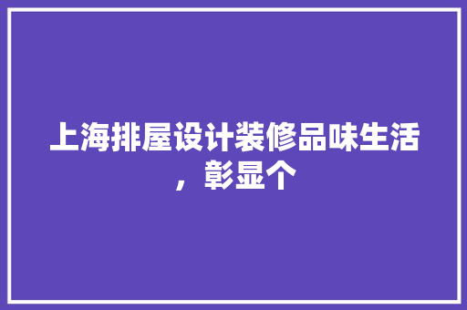 上海排屋设计装修品味生活，彰显个 建筑设计