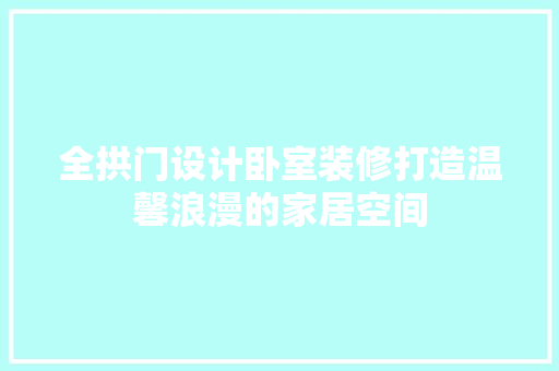 全拱门设计卧室装修打造温馨浪漫的家居空间