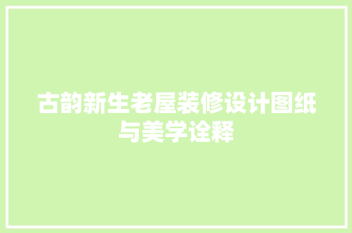 古韵新生老屋装修设计图纸与美学诠释 住宅建筑设计