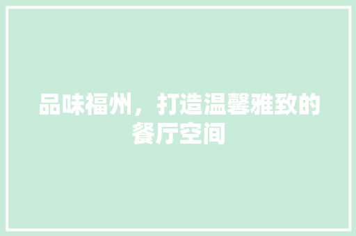 品味福州，打造温馨雅致的餐厅空间