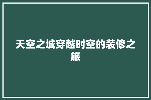 天空之城穿越时空的装修之旅
