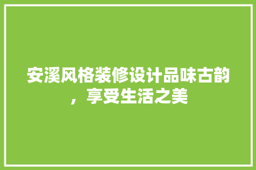 安溪风格装修设计品味古韵，享受生活之美 施工工艺