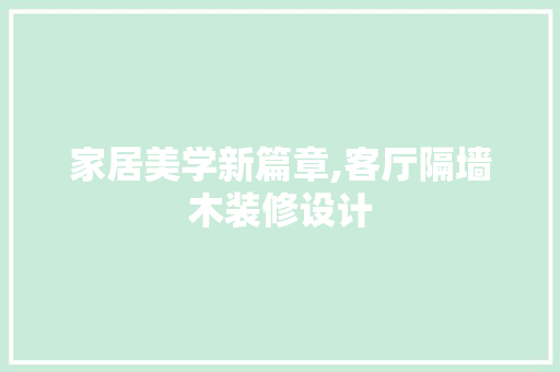 家居美学新篇章,客厅隔墙木装修设计