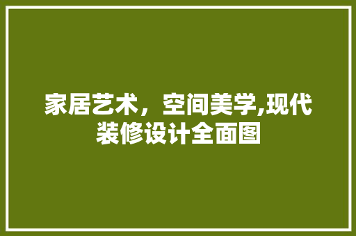 家居艺术，空间美学,现代装修设计全面图