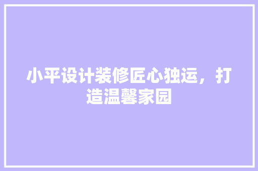 小平设计装修匠心独运，打造温馨家园