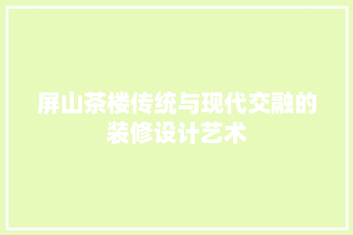 屏山茶楼传统与现代交融的装修设计艺术 工艺流程
