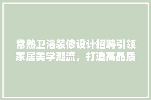 常熟卫浴装修设计招聘引领家居美学潮流，打造高品质生活空间 设计原则