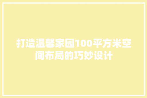 打造温馨家园100平方米空间布局的巧妙设计