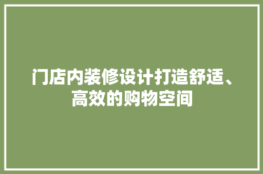 门店内装修设计打造舒适、高效的购物空间