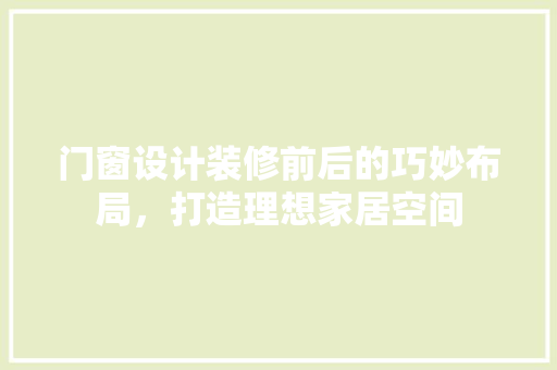 门窗设计装修前后的巧妙布局，打造理想家居空间