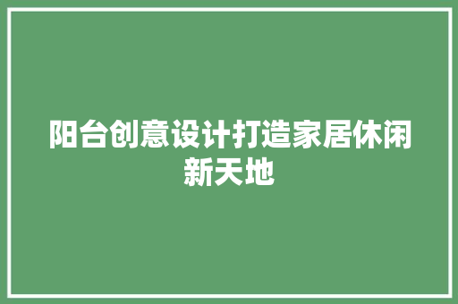 阳台创意设计打造家居休闲新天地