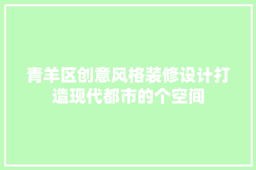 青羊区创意风格装修设计打造现代都市的个空间