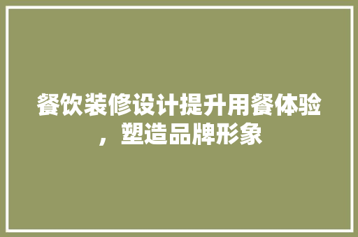 餐饮装修设计提升用餐体验，塑造品牌形象 生态建筑设计