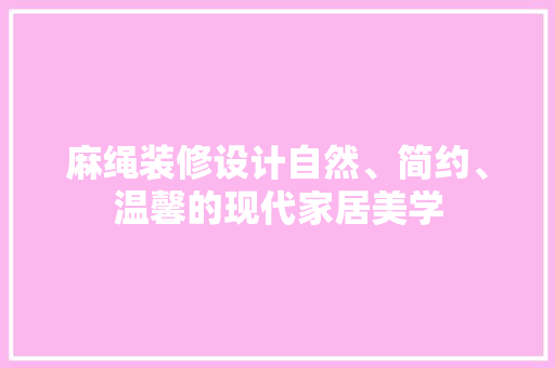 麻绳装修设计自然、简约、温馨的现代家居美学