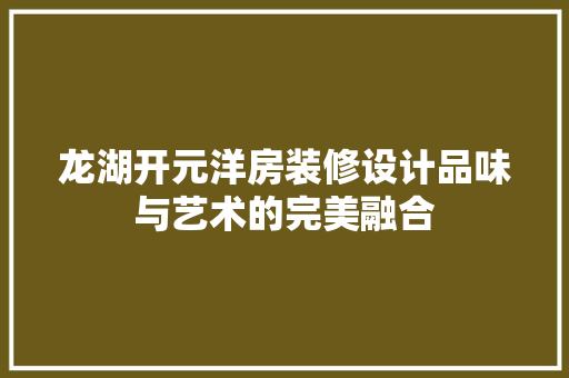 龙湖开元洋房装修设计品味与艺术的完美融合 建筑法规
