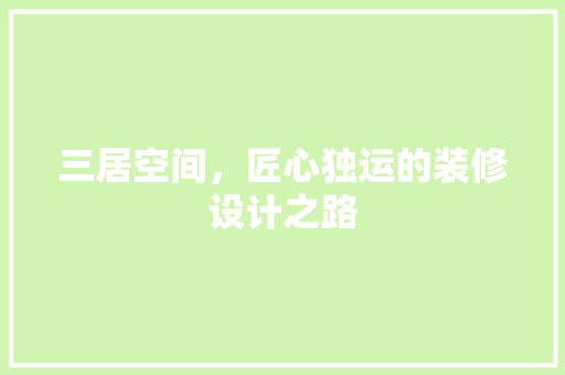 三居空间，匠心独运的装修设计之路