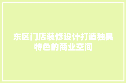 东区门店装修设计打造独具特色的商业空间