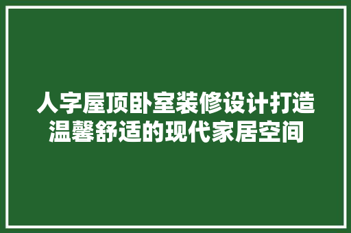 人字屋顶卧室装修设计打造温馨舒适的现代家居空间