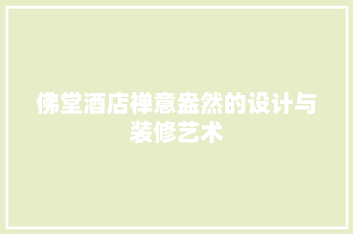 佛堂酒店禅意盎然的设计与装修艺术 公共建筑设计