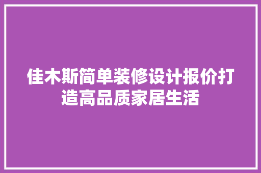 佳木斯简单装修设计报价打造高品质家居生活