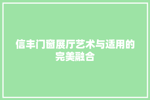 信丰门窗展厅艺术与适用的完美融合
