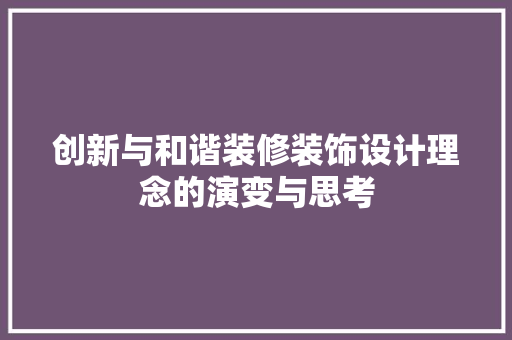 创新与和谐装修装饰设计理念的演变与思考