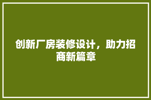 创新厂房装修设计，助力招商新篇章