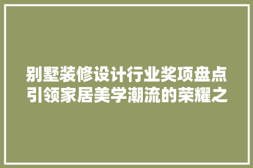 别墅装修设计行业奖项盘点引领家居美学潮流的荣耀之光