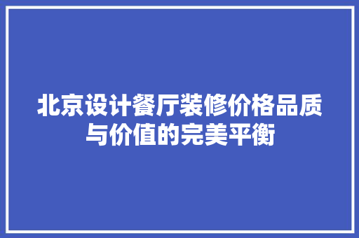 北京设计餐厅装修价格品质与价值的完美平衡 住宅建筑设计