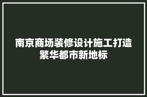 南京商场装修设计施工打造繁华都市新地标 常用建材