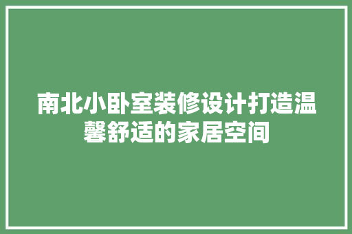南北小卧室装修设计打造温馨舒适的家居空间