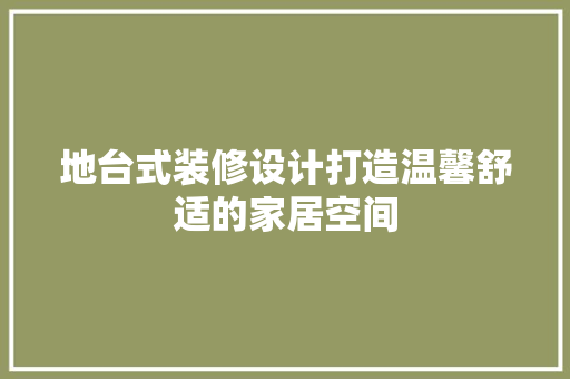 地台式装修设计打造温馨舒适的家居空间 材料设备