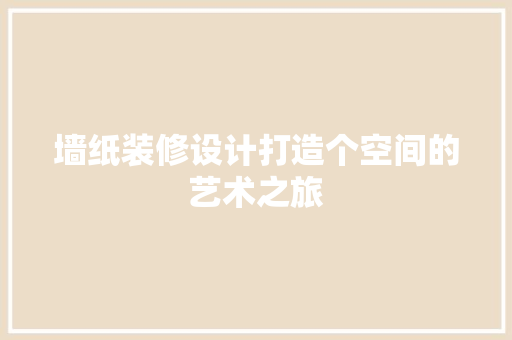 墙纸装修设计打造个空间的艺术之旅