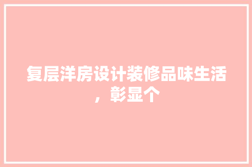 复层洋房设计装修品味生活，彰显个