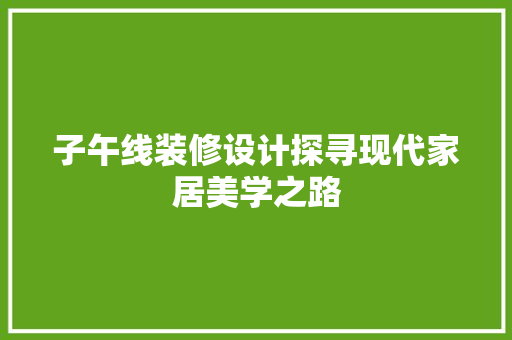 子午线装修设计探寻现代家居美学之路