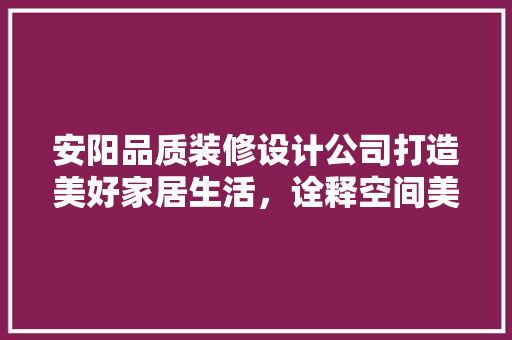 安阳品质装修设计公司打造美好家居生活，诠释空间美学 施工工艺