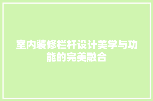 室内装修栏杆设计美学与功能的完美融合