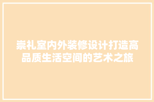 崇礼室内外装修设计打造高品质生活空间的艺术之旅