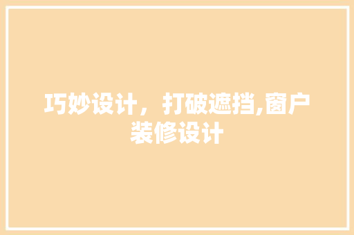 巧妙设计，打破遮挡,窗户装修设计