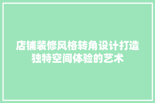 店铺装修风格转角设计打造独特空间体验的艺术