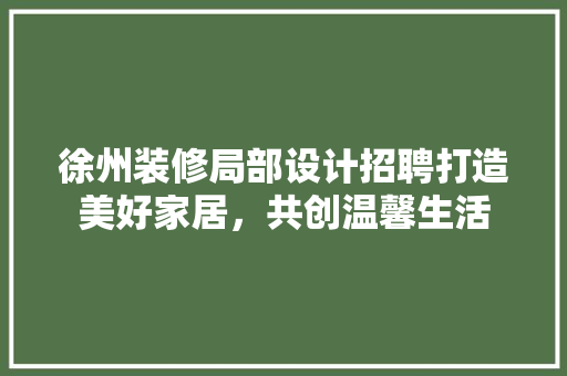 徐州装修局部设计招聘打造美好家居，共创温馨生活 设计原则